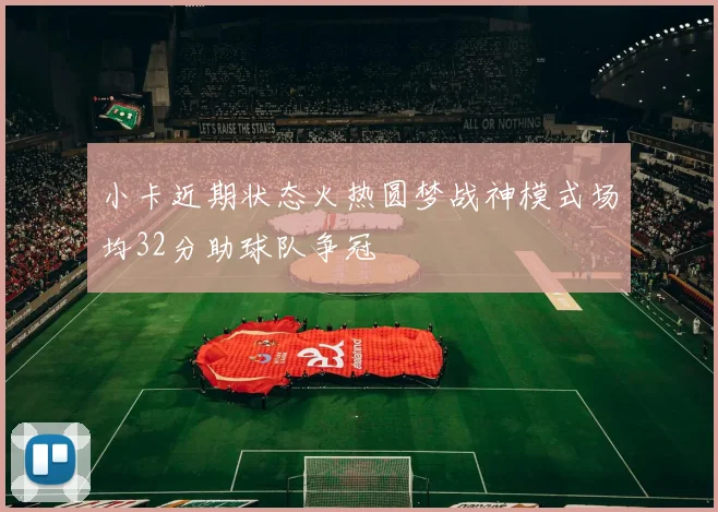 小卡近期状态火热圆梦战神模式场均32分助球队争冠